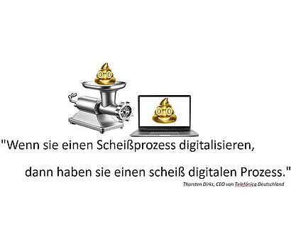 Wenn Sie einen Scheißprozess digitalisieren, dann haben Sie einen scheiß digitalen Prozess
